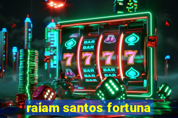 raiam santos fortuna